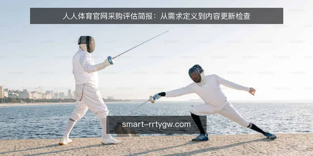 人人体育官网采购评估简报:从需求定义到内容更新检查 — 明确采购需求与使用场景 配图