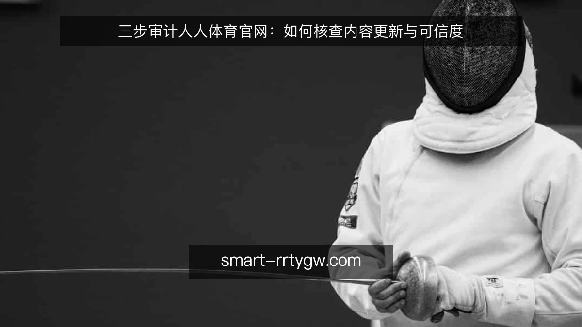 三步审计人人体育官网：如何核查内容更新与可信度