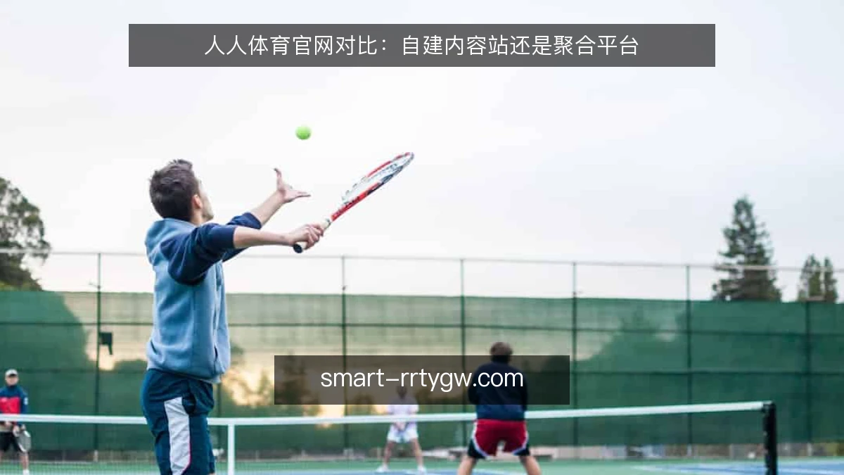 人人体育官网对比：自建内容站还是聚合平台